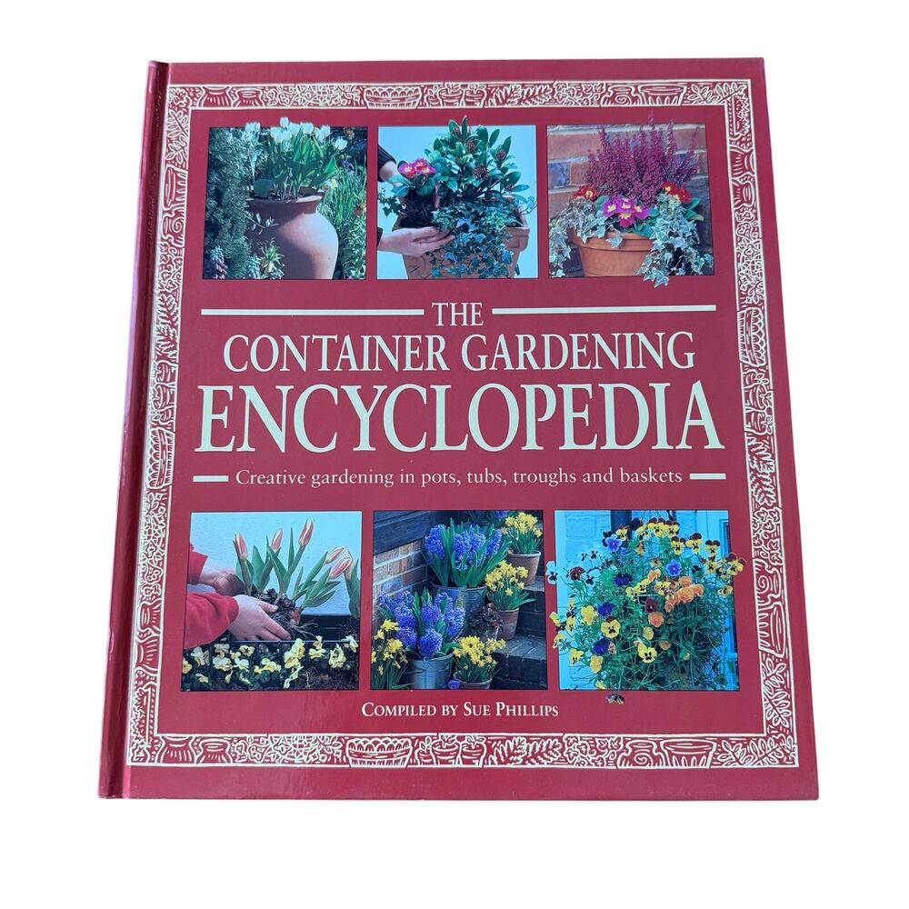 Container Gardening Encyclopedia Creative Gardening in Pots Tubs Troughs Baskets